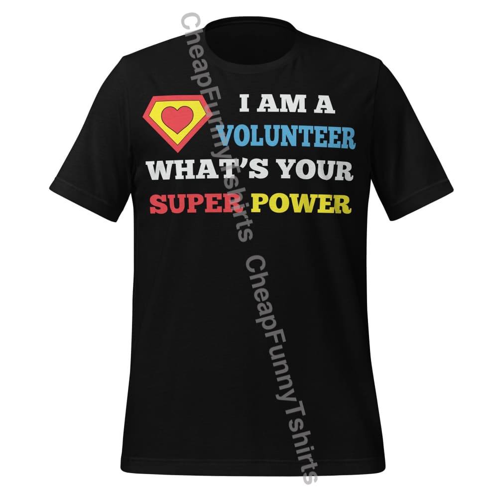I Am A Volunteer What’s Your Superpower Unisex t-shirt Black / XS T-Shirt