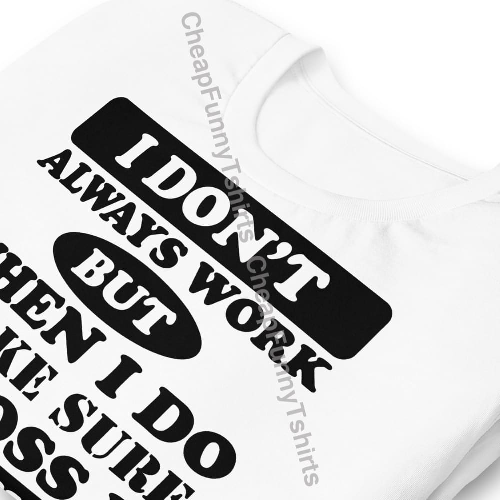 I Dont Always Work Unisex t-shirt T-Shirt
