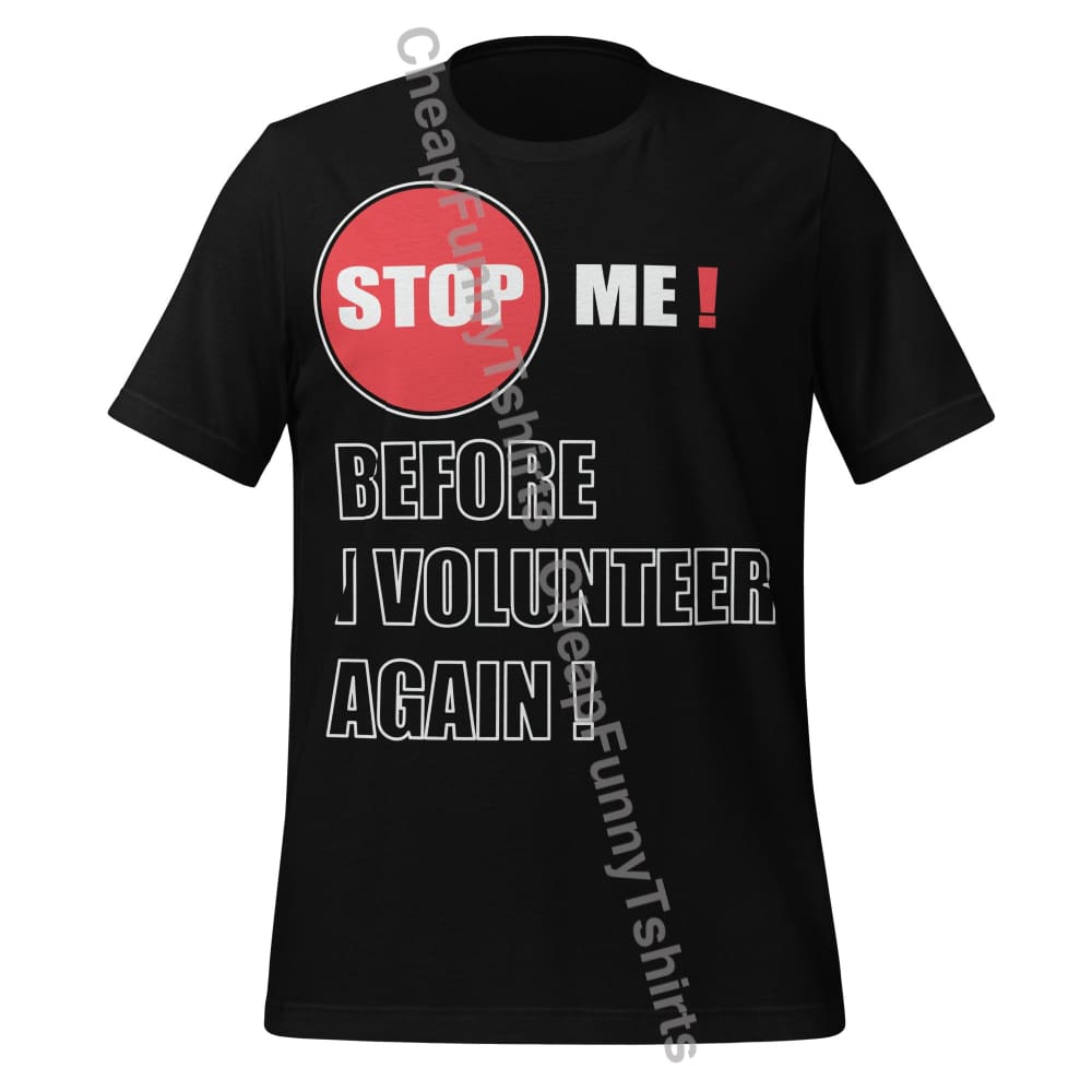 Stop Me Before I Volunteer Again! Unisex t-shirt Black / XS T-Shirt