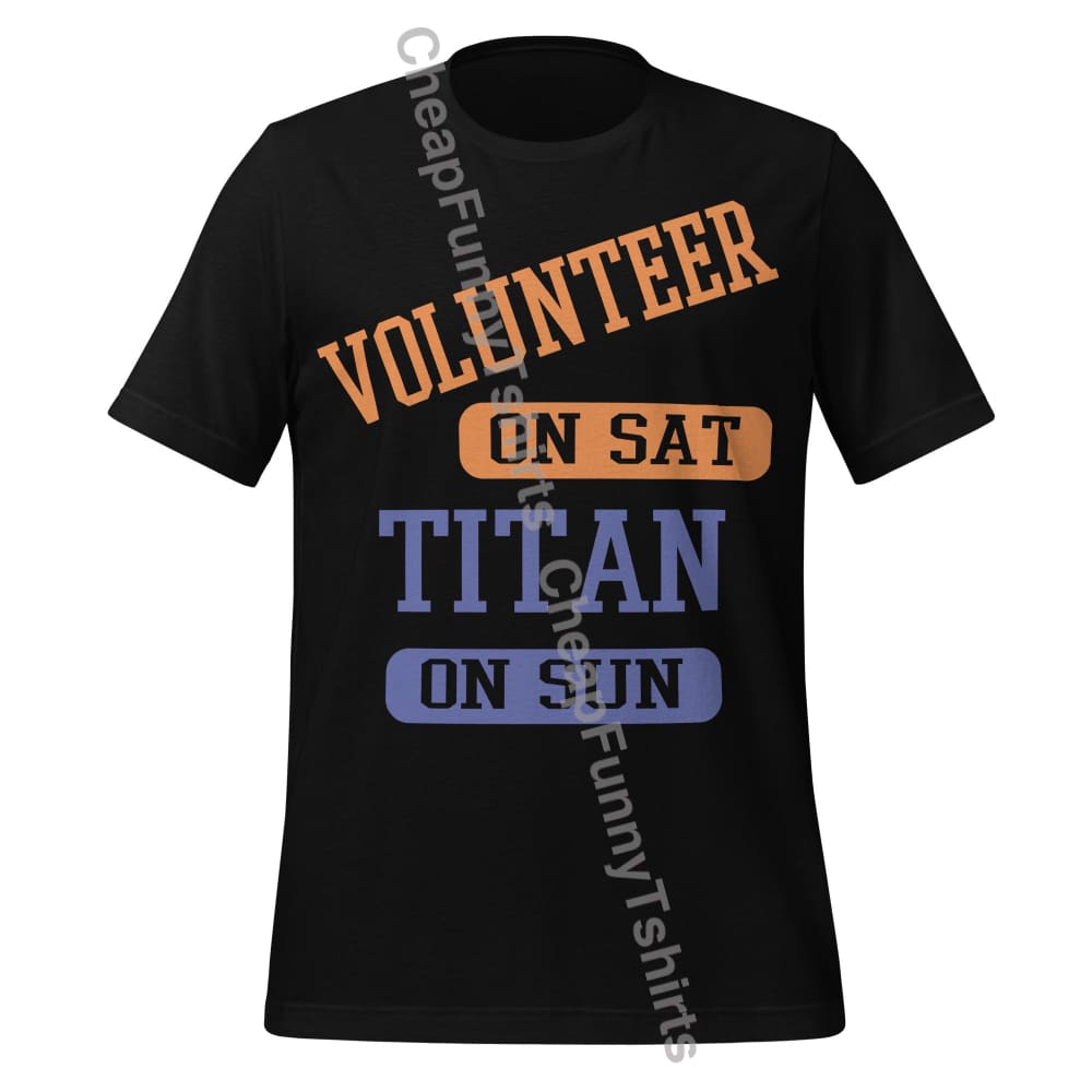 Volunteer On Sat Titan On Sun Unisex t-shirt Black / XS T-Shirt