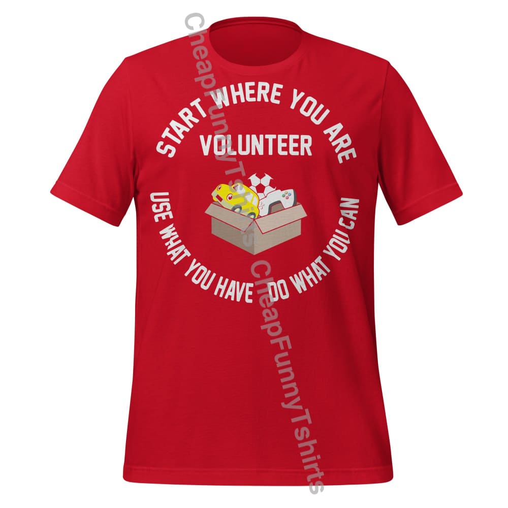 Volunteer: Start Where You Are Use What You Have Do What You Can Unisex t-shirt Red / XS T-Shirt