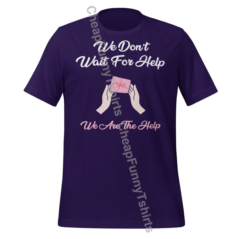 We Don’t Wait For Help We Are The Help Unisex t-shirt Team Purple / XS T-Shirt