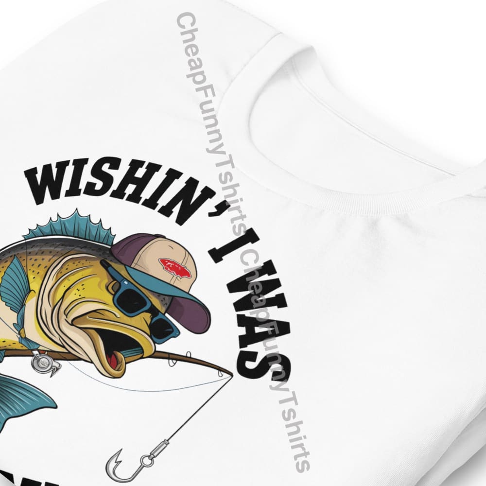 Wishin’ I Was Fishin’ Unisex t-shirt T-Shirt