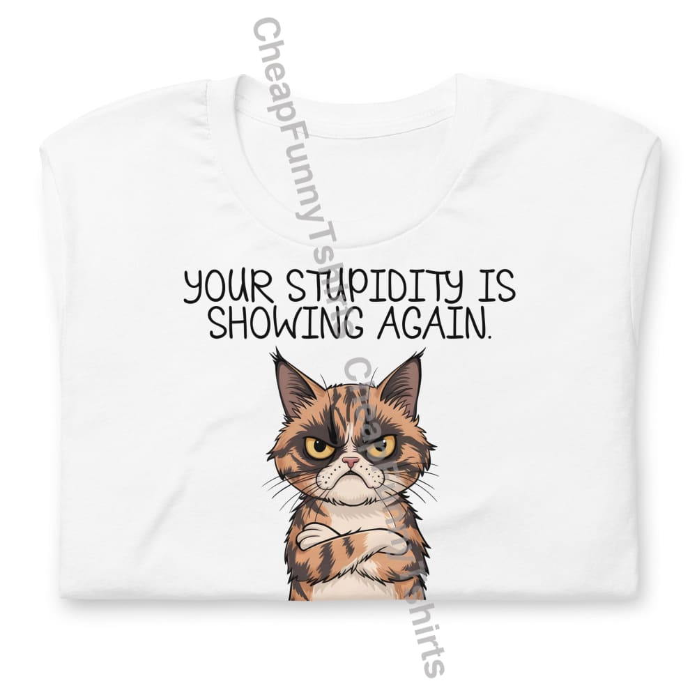 Your Stupidity Is Showing Again Unisex t-shirt T-Shirt
