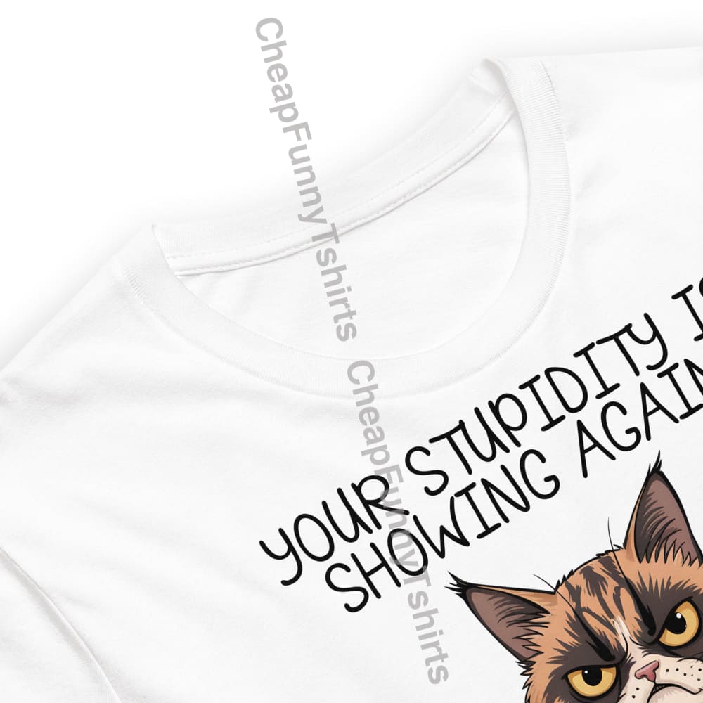 Your Stupidity Is Showing Again Unisex t-shirt T-Shirt