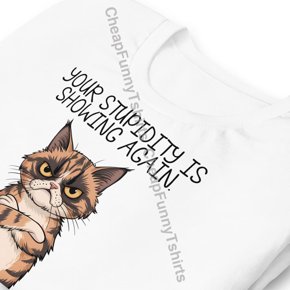 Your Stupidity Is Showing Again Unisex t-shirt T-Shirt