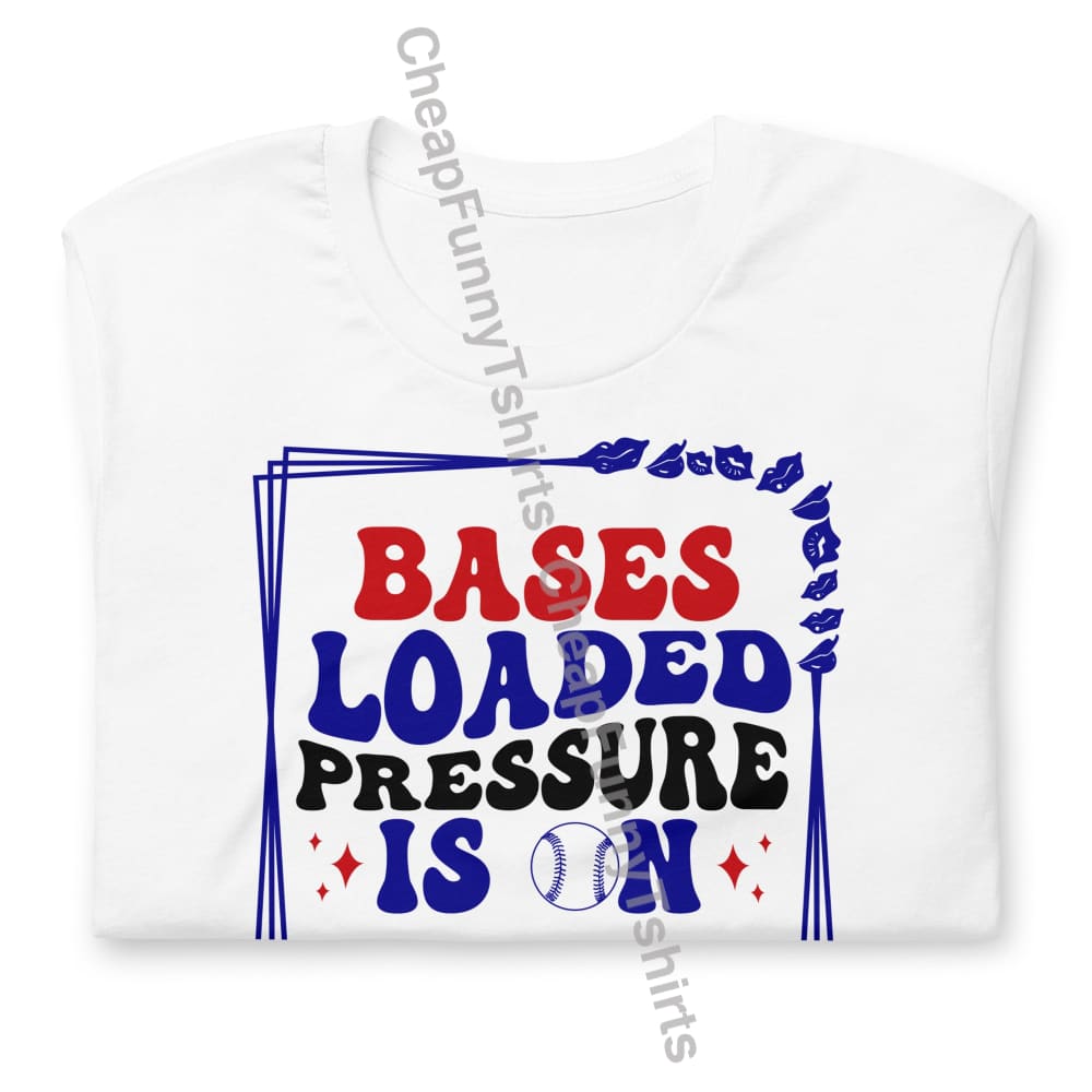 Bases Loaded Pressure Is On Unisex t-shirt T-Shirt