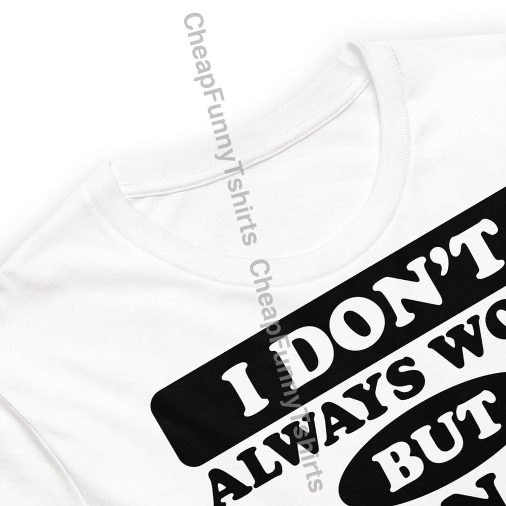 I Dont Always Work Unisex t-shirt T-Shirt