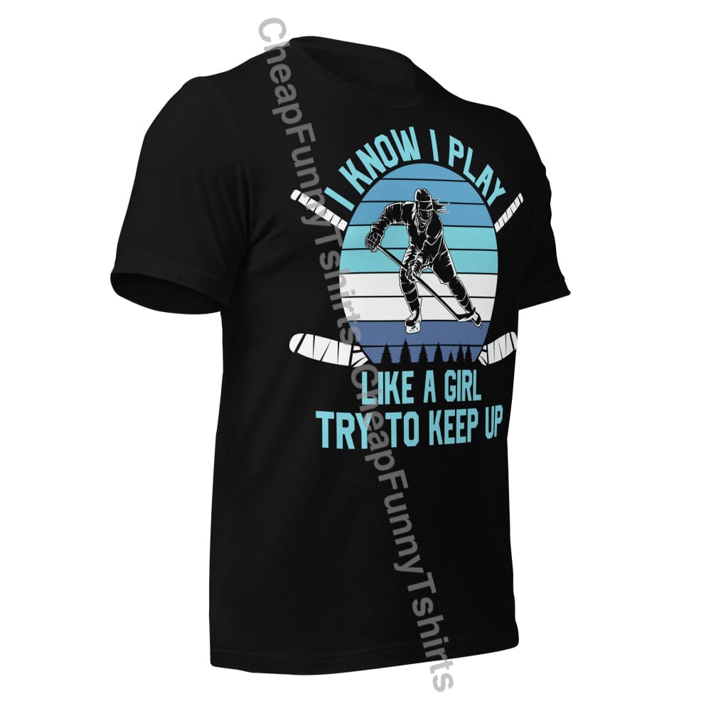 I Know I Play Like A Girl Try To Keep Up Unisex t-shirt T-Shirt