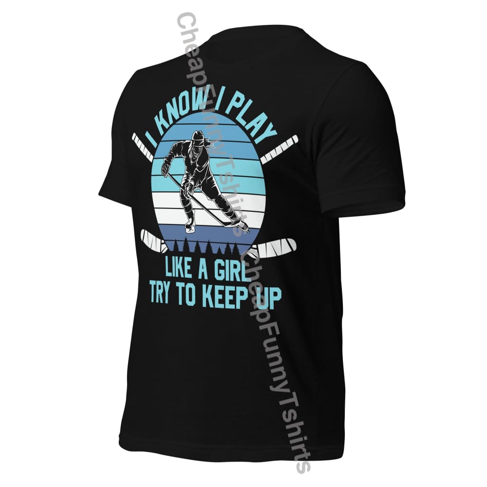 I Know I Play Like A Girl Try To Keep Up Unisex t-shirt T-Shirt