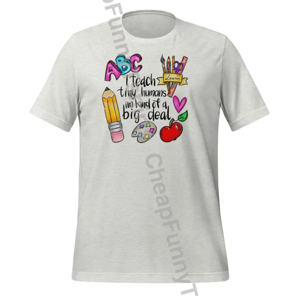 I Teach Tiny Humans Unisex T-Shirt Ash / S T-Shirt